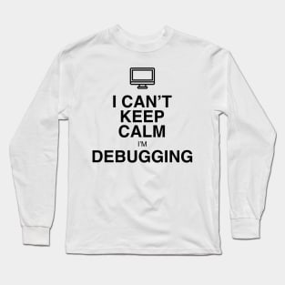 I CAN'T KEEP CALM I'M DEBUGGING Long Sleeve T-Shirt